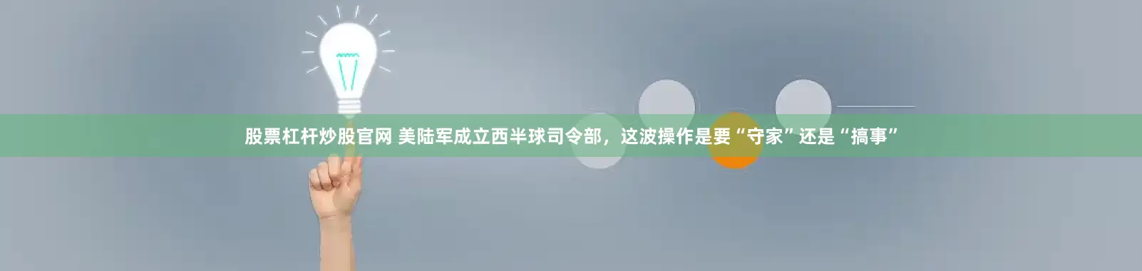 股票杠杆炒股官网 美陆军成立西半球司令部，这波操作是要“守家”还是“搞事”